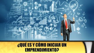 ¿Qué es y cómo iniciar un emprendimiento?