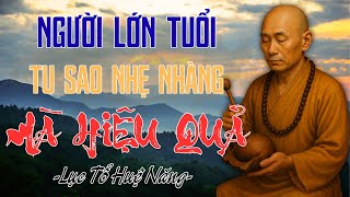 Người Lớn Tuổi Tu Nhẹ Nhàng Mà Hiệu Quả – Lời Dạy Của Lục Tổ Huệ Năng Giúp Người Tu Đạt An Lạc