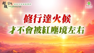 修行達火候 才不會被紅塵境左右｜太陽盛德導師–超級生命密碼網路共修精華