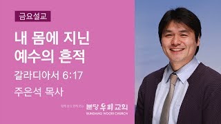 내 몸에 지닌 예수의 흔적 | 주은석 목사 | 분당우리교회 금요기도회 설교 | 2019-06-14