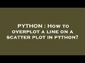 PYTHON : How to overplot a line on a scatter plot in python?