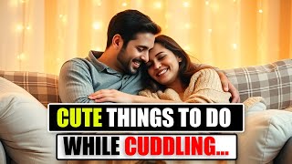10 Cute Things to Do While Cuddling That Will Make Your Relationship Even Better | Awesome Facts