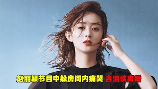 赵丽颖节目中躲房间内痛哭：冯绍峰更喜欢倪妮！赵丽颖含泪谈离婚