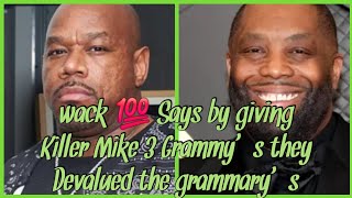 wack 💯 says by giving Killer Mike 3 Grammy's they Devalued the Grammy's