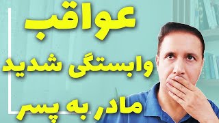 وابستگی شدید مادر به پسر چه تاثیری در بزرگسالی پسر دارد