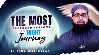 THE MOST PROFOUND LESSONS FROM THE NIGHT JOURNEY AL ISRA WAL MIRAJ