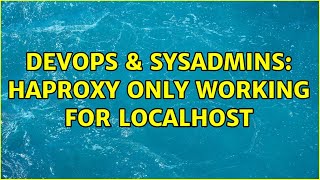 DevOps & SysAdmins: HAProxy only working for localhost (3 Solutions!!)