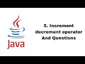 5. Increment decrement operators and Questions.