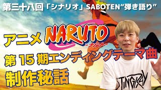 第三十八回「シナリオ」SABOTEN～アニメ「NARUTO」第15期エンディングテーマ曲、制作秘話～“弾き語り”