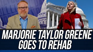 Marjorie Taylor Greene is OFF TO REHAB (sort of)!!!