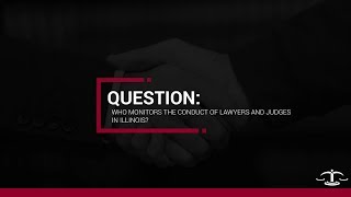 Who monitors the conduct of lawyers and judges in Illinois?
