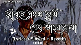 Jibone Prothom Tumi Sesh Valobasa Lyrics | জিবনে প্রথম তুমি শেষ ভালোবাসা | slowed~Reverb | Lofi jone