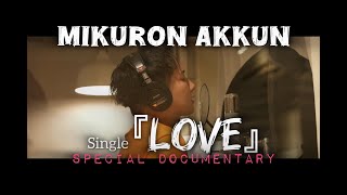 MIKURON AKKUN  Single　『LOVE』Special Documentary