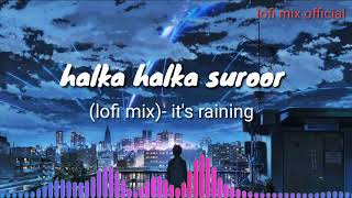 halka halka suroor (lofi mix) it's raining lofi mix official @musiclovers