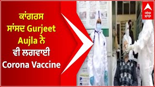 ਕਾਂਗਰਸ ਸਾਂਸਦ Gurjeet Aujla ਨੇ ਵੀ ਲਗਵਾਈ Corona Vaccine