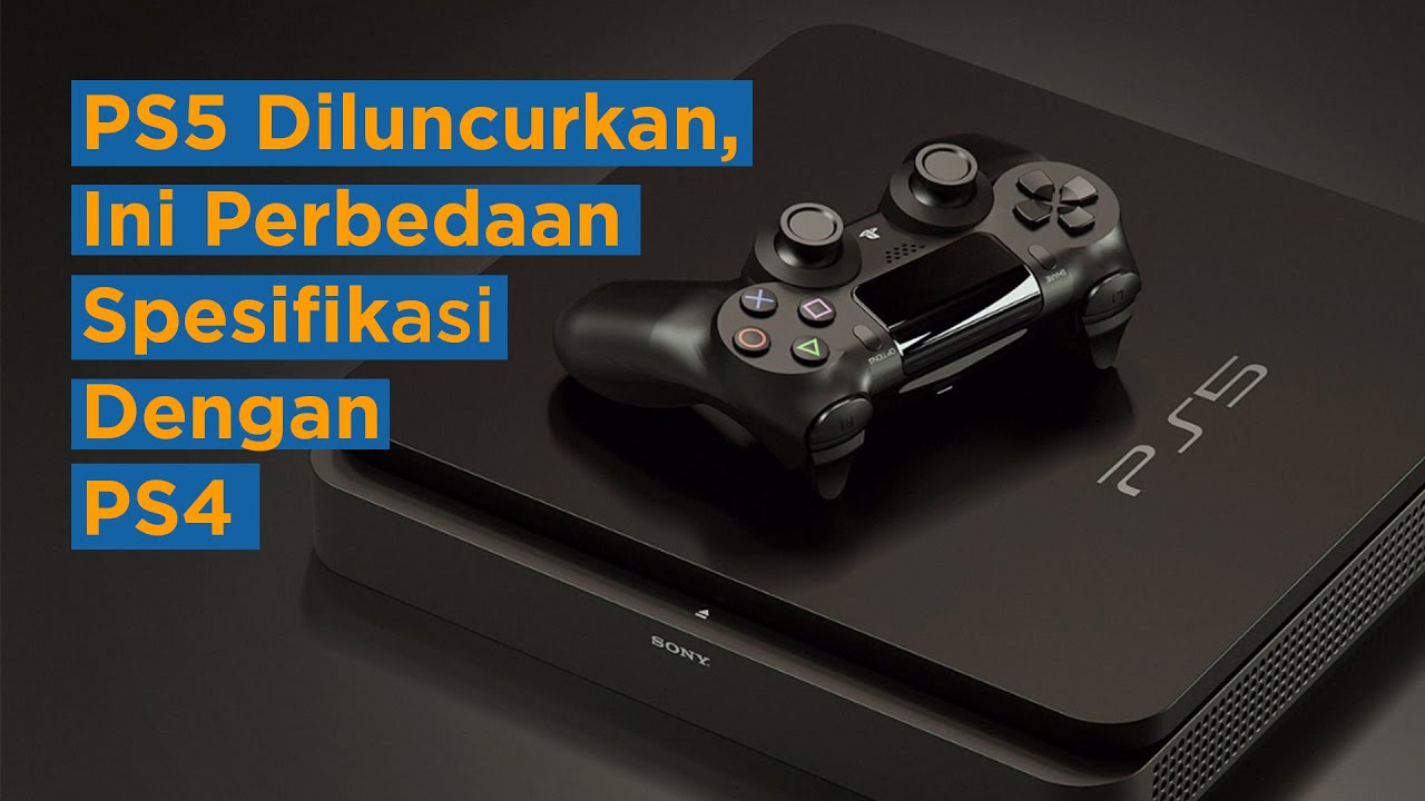 PS5 Diluncurkan, Ini Perbedaan Spesifikasi Dibandingkan Dengan PS4 ...