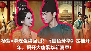 杨紫×李现强势回归！-国色芳华-定档开年，揭开大唐繁华新篇章！