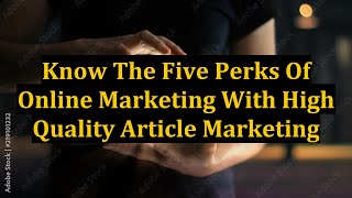 Know The Five Perks Of Online Marketing With High Quality Article Marketing