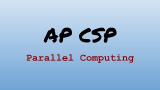 AP CS Principles Exam Review - Parallel Computing