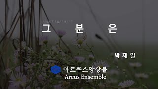 그 분은 He is… - 박재일 Jae-il Park | 아르쿠스앙상블 Arcus Ensemble