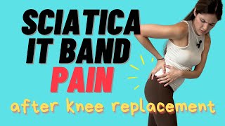 Stretches & Exercises To Help IT Band & Sciatica Pain After Total Knee Replacement