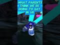 What Parents Think We’re Going to Say in VR @Anony_GT