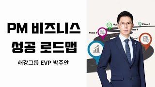 PM 비즈니스 성공 로드맵, 빠짐없이 알려드립니다. (해강그룹 EVP 박주안)