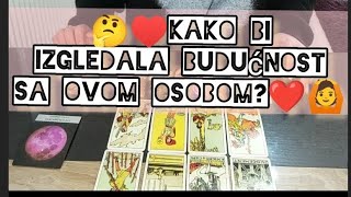 🤔♥️Kako bi izgledala budućnost sa ovom osobom?❤️🙆