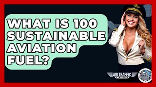 What Is 100 Sustainable Aviation Fuel? - Air Traffic Insider