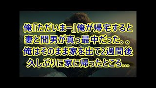 【スカッと修羅場】俺『ただいまー』俺が帰宅すると妻と間男が真っ最中だった。。俺はそのまま家を出て2週間後久しぶりに家に帰ったところ…