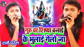 #Shivcharcha_Bhajan//गुरु वर शिष्या बनाई के भुलाई गेलो ना / #रानी_पटेल का शिव गुरु भजन //#Rani_Patel