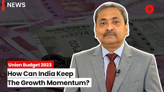 How Can India Keep The Growth Momentum? | Union Budget 2023 | Sanjay Kumar Deloitte