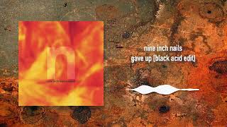 Nine Inch Nails - Gave Up [Black Acid Edit]