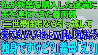 【スカッと感動】私が新築を購入した途端に夫を連れてきた義両親「二世帯住宅なら引っ越してきてあげるわｗ 」→私「もう私、独身ですけど」義母「え？」【修羅場】