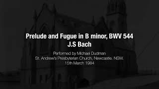 Prelude and Fugue in B minor BWV 544 - J.S. Bach (St. Andrews, Newcastle. NSW. 15th March 1984)