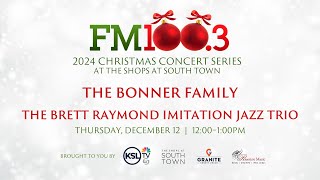 FM100.3 Christmas Concert with THE BONNER FAMILY and THE BRETT RAYMOND IMITATION JAZZ TRIO 12/12/24