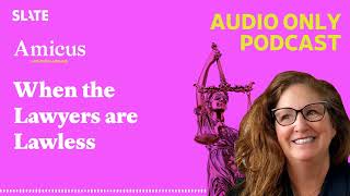 When the Lawyers are Lawless | Amicus With Dahlia Lithwick | Law, justice, and the courts