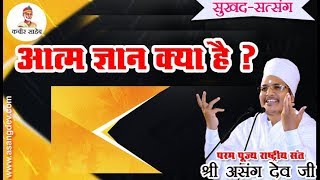 आत्म ज्ञान क्या है? Atma Gyan Kya Hai  Sant Shri Asang Saheb ji Pravachan