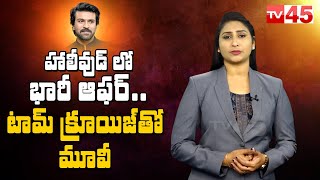 చరణ్ కు హాలీవుడ్‌లో భారీ ఆఫర్ Ramcharan reveals Hollywood project with Tom Cruise | #tv45telugu