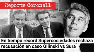 EL REPORTE CORONELL | En tiempo récord Supersociedades rechaza recusación en caso Gilinski vs Sura