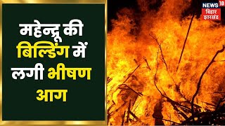 Patna: महेन्द्रू की बिल्डिंग में आग लगने से मची अफरा तफरी, कड़ी मशक्कत के बाद आग पर पाया गया काबू