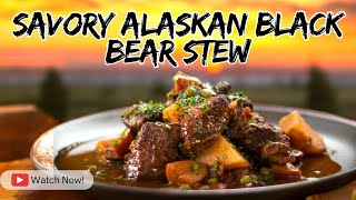 Savory Alaskan Black Bear Meat Stew | Chef Bobby | Wild Nomad