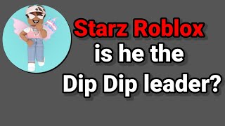 Starz Roblox, is he the Dip Dip leader?
