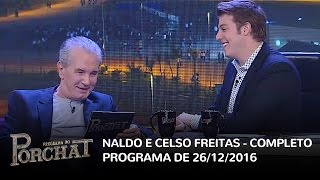 Programa do Porchat (completo) - Naldo e Celso Freitas | 26/12/2016