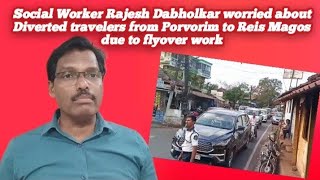 Rajesh Dabholkar worried about Diverted travelers from Porvorim to Reis Magos due to flyover work