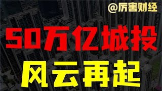 【厉害】城投大逃杀：50万亿城投即将复活归来？大洗牌意味着什么