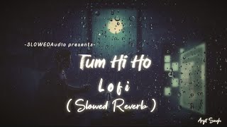 Tum Hi Ho - Lofi( Slowed+Reverb ) Arijit Singh , Aashiqui 2 | Storm Edition | SLOWEDAudio