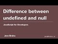 JavaScript for Developers 14 - Difference between undefined and null