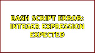 Unix & Linux: Bash script error: integer expression expected (3 Solutions!!)
