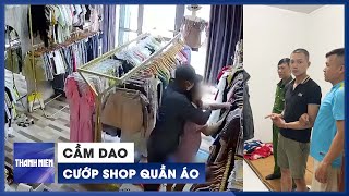 Thót tim cảnh cướp khống chế chủ tiệm quần áo ở Cam Ranh